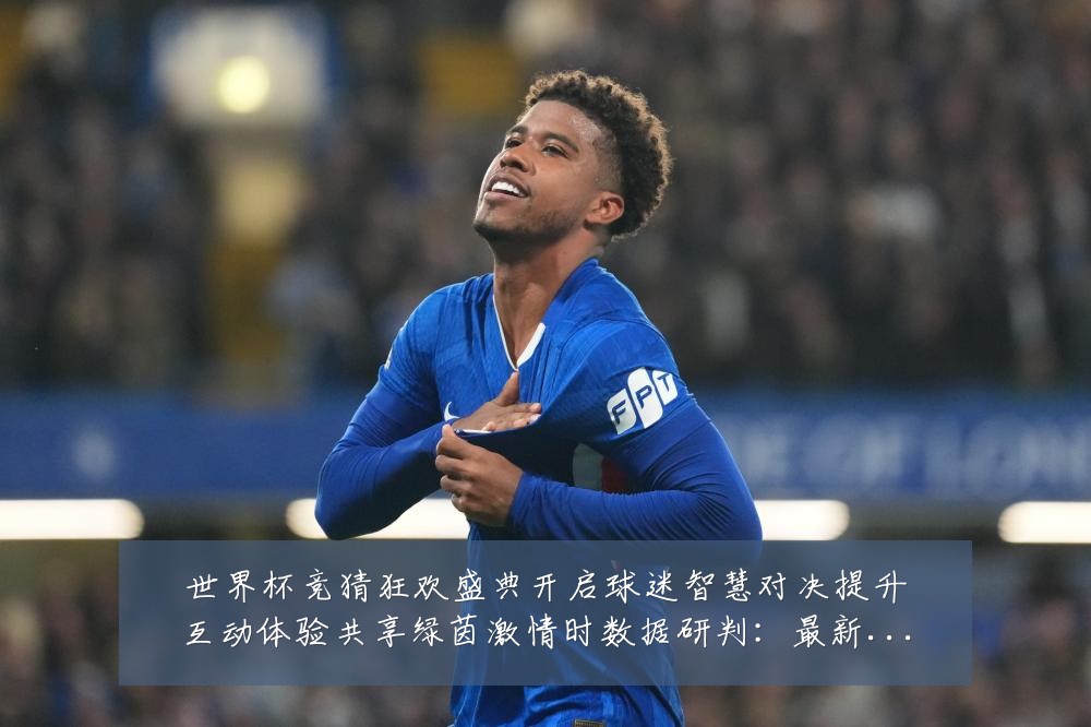 世界杯竞猜狂欢盛典开启球迷智慧对决提升互动体验共享绿茵激情时数据研判:最新赛事动态与深度分析