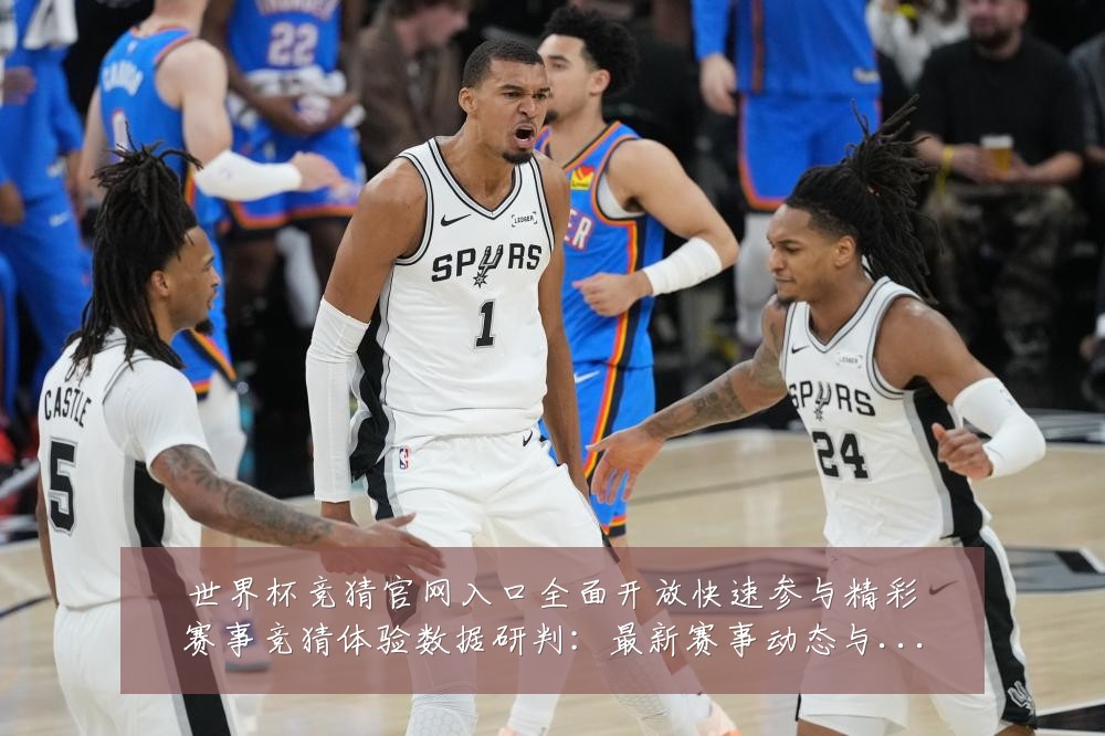 世界杯竞猜官网入口全面开放快速参与精彩赛事竞猜体验数据研判:最新赛事动态与深度分析
